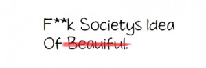 ... go by the standards of what society today think i m ugly i m fat there