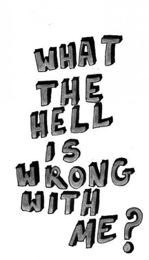 What's wrong with me?