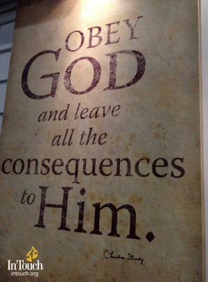 Obey God and leave all the consequences to Him.