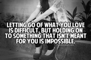 Letting go of what you love is difficult,but holding on to something ...