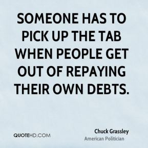 Chuck Grassley - Someone has to pick up the tab when people get out of ...
