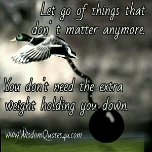 Let go of things that don’t matter anymore