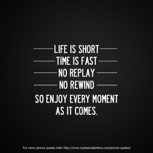Life Is Short, Enjoy Every Moment