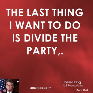 The last thing I want to do is divide the party,.
