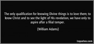 ... , we have only to aspire after a filial temper. - William Adams