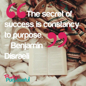 The secret of success is a constancy to purpose.
