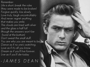 ... you'll live forever, Live as if you'll die today. -- James Dean Quotes