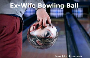 Funny Sick Ex-wife Bowling Ball Picture