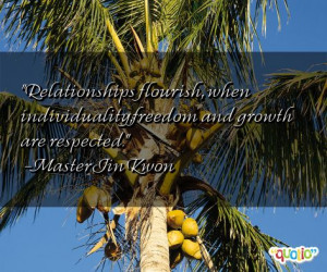 Relationships flourish , when individuality,freedom and growth are ...