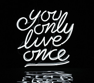 You Only Live Once