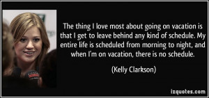 ... , and when I'm on vacation, there is no schedule. - Kelly Clarkson