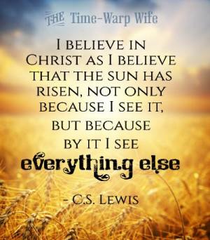 believe in Christ as I believe that the sun has risen, not only ...