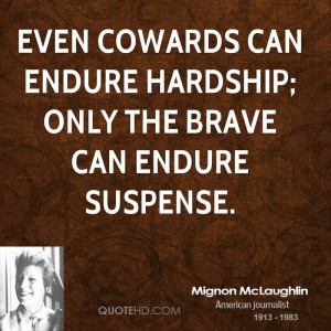 Even cowards can endure hardship; only the brave can endure suspense.