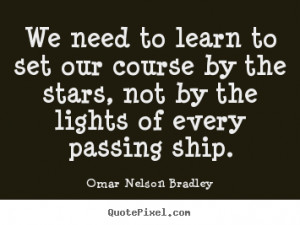 ... , not by the lights.. Omar Nelson Bradley great inspirational quotes