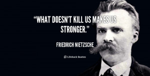 quote-Friedrich-Nietzsche-what-doesnt-kill-us-makes-us-stronger-41498 ...