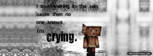 love walking in the rain because then no one knows im crying. :’(