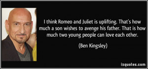 think Romeo and Juliet is uplifting. That's how much a son wishes to ...
