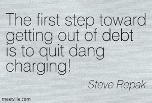 The First Step Toward Getting Out Of Debt Is To Quit Dang Charging!