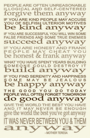 People are often unreasonable.... Mother Teresa Quote