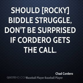 ... Rocky] Biddle struggle, don't be surprised if Cordero gets the call