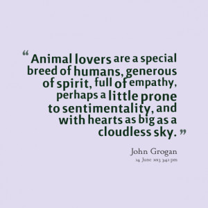 Quotes Picture: animal lovers are a special breed of humans, generous ...