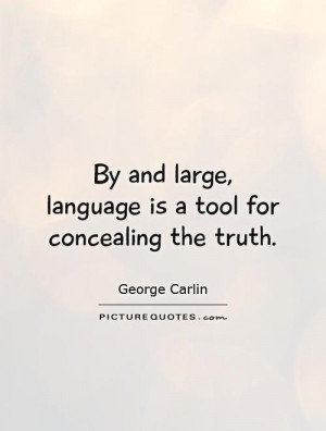 By and large, language is a tool for concealing the truth Picture ...