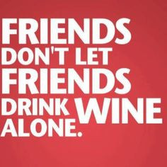Friends Don't Let Friends Drink Wine Alone More