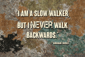 Inspirational Quote: “I am a slow walker, but I never walk backwards ...