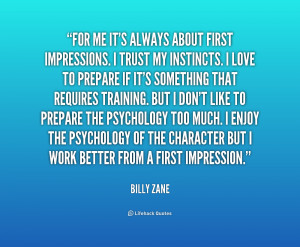 me it's always about first impressions. I trust my instincts. I love ...