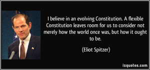 believe in an evolving Constitution. A flexible Constitution leaves ...