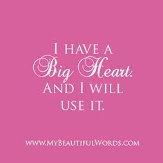 My Beautiful Words.: I Have a Big Heart...