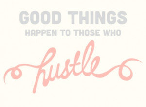 ... things happen to those who hustle.