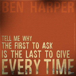 Tell me why the first to ask is the last to give every time.”-Ben ...