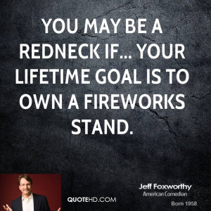 You may be a redneck if... your lifetime goal is to own a fireworks ...