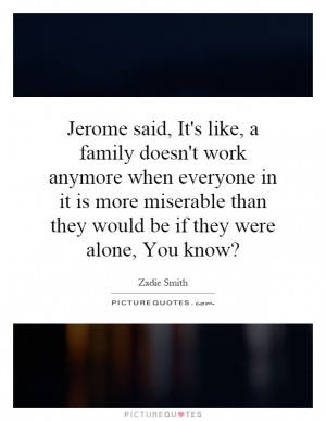 Jerome said, It's like, a family doesn't work anymore when everyone in ...