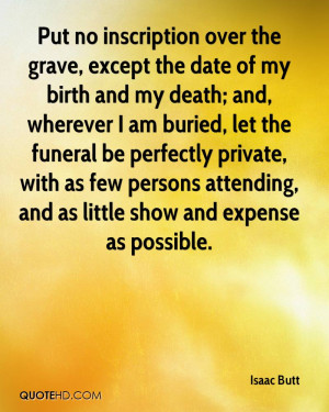 Put no inscription over the grave, except the date of my birth and my ...
