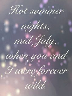 nights, mid July, when you and I were forever wild. The crazy days ...