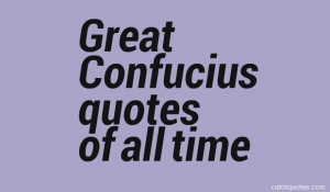 Great Confucius quotes of all time