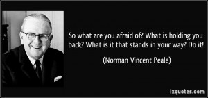 ... ? What is it that stands in your way? Do it! - Norman Vincent Peale