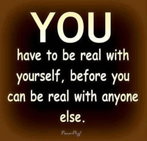 You have to be real with yourself