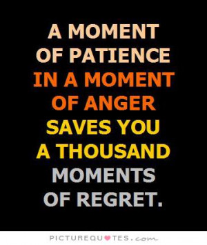 ... of anger saves you a thousand moments of regret Picture Quote #1