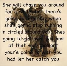 She Will Chase You….