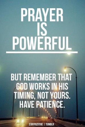 ... . But remember that God works in His Timing, Not Yours. Have Patience