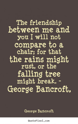 ... might break. - George Bancroft, - George Bancroft. View more images