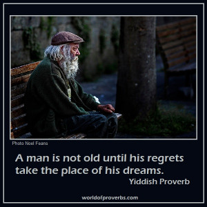 man is not old until his regrets take the place of his dreams.
