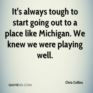 It's always tough to start going out to a place like Michigan. We knew ...