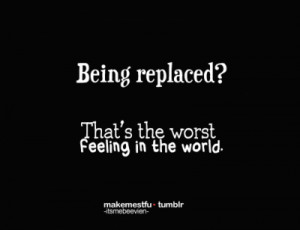 being replaced?that’s the worst feeling in the world.
