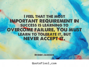 Success quote - I feel that the most important requirement in..