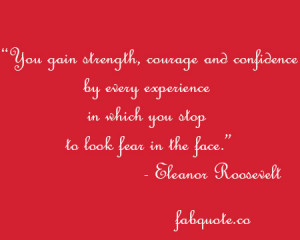 You Gain Strength Courage And Confidence By Every Experience In Which