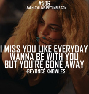 Beyonce Quotes: I miss you like every day...wanna be with you but your ...